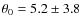$\theta_0=5.2\pm3.8$