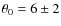 $\theta_0=6\pm2$