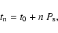 \begin{displaymath}t_{\rm n} =t_{\rm0} + n~P_{\rm s},
\end{displaymath}