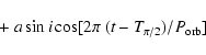 \begin{displaymath}+~a\sin i\cos[2\pi~(t-T_{\pi/2})/P_{\rm orb}]
\end{displaymath}