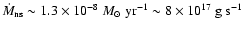 $\dot M_{\rm ns}\sim 1.3 \times 10^{-8}~M_\odot~\rm yr^{-1} \sim 8\times 10^{17}~{\rm g~s}^{-1}$