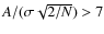 $A/(\sigma\sqrt{2/N})>7$
