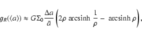 \begin{displaymath}
g_R(\langle a \rangle) \approx G \Sigma_{0}\frac{\Delta a}{\...
...rm ~ arcsinh ~}\frac{1}{\rho} - {\rm ~ arcsinh ~}\rho \right),
\end{displaymath}