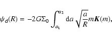 \begin{displaymath}\psi_{\rm d}(R)= - 2G \Sigma_{0}\int_{a_1}^{a_2}{{\rm d}a\sqrt{\frac{a}{R}}m\vec{K}(m)},
\end{displaymath}