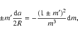 \begin{displaymath}\pm m' \frac{{\rm d}a}{2R} = - \frac{(1 \pm m' )^2}{m^3} {\rm d}m,
\end{displaymath}