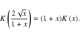 \begin{displaymath}K\left(\frac{2\sqrt{x}}{1+x}\right)=(1+x)K\left(x\right).
\end{displaymath}