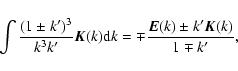 \begin{displaymath}\int{\frac{(1 \pm k' )^3}{k^3 k'} \vec{K}(k) {\rm d}k} = \mp \frac{\vec{E}(k) \pm k' \vec{K}(k)}{1 \mp k'},
\end{displaymath}