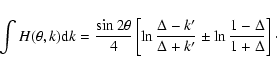 \begin{displaymath}\int{H(\theta,k){\rm d}k} = \frac{\sin 2\theta }{4} \left[\ln...
...'}{\Delta+k'} \pm \ln \frac{1-\Delta}{1 + \Delta} \right]\cdot
\end{displaymath}