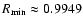 $R_{\rm min}\approx 0.9949$