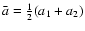 $\bar{a}=\frac{1}{2}(a_1+a_2)$