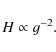 \begin{displaymath}H \propto g^{-2}.
\end{displaymath}