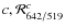 $c, \mathcal{R}^c_{642/519}$