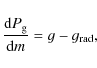 \begin{displaymath}
\frac {{\rm d} P_{\rm g}}{{\rm d}m} = g - g_{\rm rad},
\end{displaymath}