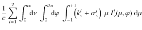$\displaystyle \frac{1}{c} \sum_{i=1}^2 \int_0^{\infty}\!\!\! {\rm d}\nu ~
\int_...
...ft(k_{\nu}^i+\sigma_{\nu}^i\right) ~ \mu ~ I_{\nu}^i(\mu, \varphi)
~ {\rm d}\mu$