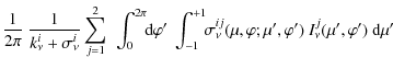 $\displaystyle \frac{1}{2\pi} ~ \frac{1}{k_{\nu}^i+\sigma_{\nu}^i} \sum_{j=1}^2 ...
...a_{\nu}^{ij}(\mu,\varphi;\mu',\varphi')~ I_{\nu}^j (\mu',\varphi')~
{\rm d}\mu'$