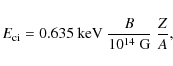 \begin{displaymath}
E_{\rm ci} = 0.635 ~ {\rm keV} ~ \frac{B}{10^{14}~{\rm G}}
~ \frac{Z}{A}, \end{displaymath}
