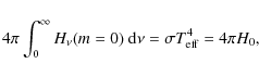 \begin{displaymath}4 \pi \int_0^{\infty} H_{\nu} (m=0) ~{\rm d}\nu = \sigma T_{\rm eff}^4 = 4 \pi
H_0,
\end{displaymath}