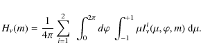 \begin{displaymath}H_{\nu}(m) = \frac{1}{4\pi} \sum_{i=1}^2 ~ \int_{0}^{2\pi} d\...
... ~
\int_{-1}^{+1} \mu I_{\nu}^i(\mu,\varphi,m) ~ {\rm d}\mu.
\end{displaymath}