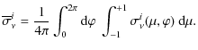 $\displaystyle \overline{\sigma}_{\nu}^i = \frac{1}{4\pi} \int_0^{2\pi}
{\rm d}\varphi ~ \int_{-1}^{+1} \sigma_{\nu}^i(\mu,\varphi) ~ {\rm d}\mu.$