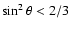 $\sin^2\theta<2/3$