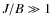 $J/B \gg 1$