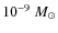 $10^{-9}{~ M}_{\odot}$