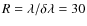$R=\lambda / \delta \lambda = 30$