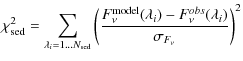 $\displaystyle \chi^2_{\rm sed} = \sum_{\lambda_i=1...N_{\rm sed}}\left(\frac{F_...
...}^{\rm model}(\lambda_i) - F_{\nu}^{obs}(\lambda_i)}{\sigma_{F_{\nu}}}\right)^2$