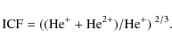 \begin{displaymath}\rm ICF=((He^+ + He^{2+}) / He^{+})~ ^{2/3}.
\end{displaymath}