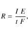 \begin{displaymath}R = \frac{I\;E}{t\;F},
\end{displaymath}