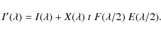 \begin{displaymath}I'(\lambda) = I(\lambda) + X(\lambda)\;t\;F(\lambda/2)\;E(\lambda/2).
\end{displaymath}