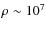 $\rho\sim 10^7$