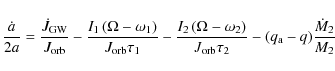 \begin{displaymath}\frac{\dot{a}}{2a} = \frac{\dot{J}_{\rm GW}}{J_{\rm orb}}
-\...
...ght)}{J_{\rm orb}\tau_{2}}
-(q_{\rm a}-q)\frac{\dot{M}_2}{M_2}
\end{displaymath}