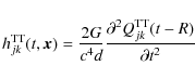 \begin{displaymath}h^{\rm TT}_{jk} (t,\vec{x}) = \frac{2G}{c^4d} \frac{\partial^2 Q^{\rm TT}
_{jk} (t-R)}{\partial t^2}
\end{displaymath}