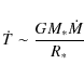 \begin{displaymath}\dot T \sim \frac{GM_{*}\dot{M}}{R_{*}}
\end{displaymath}