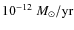 $
10^{-12}~ M_{\odot}/{\rm yr}$