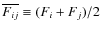 $\overline{F_ {ij}}\equiv (F_i+F_j) /2 $
