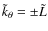 $\tilde{k}_{\theta}=\pm \tilde{L}$