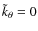 $\tilde{k}_{\theta} =0$