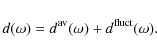\begin{displaymath}
d(\omega)=d^{\rm av}(\omega)+ d^{\rm fluct}(\omega).
\end{displaymath}