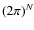 $(2\pi)^N$