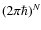 $(2\pi \hbar)^N$