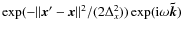 $\exp (-\Vert{\vec x}'-{\vec x}
\Vert^2/(2\Delta_x ^2)) \exp ({\rm i}\omega \vec{\tilde{k}})$