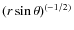 $(r \sin \theta)^{(-1/2)}$