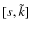 $[s,\tilde{k}]$