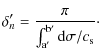 $\displaystyle \delta'_n= \frac{\pi}{\int_{\rm a'}^{\rm b'} {\rm d}\sigma/c_{\rm s}}\cdot$