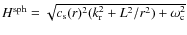 $H^{\rm sph} = \sqrt{c_{\rm s}(r)^2(k_{\rm r}^2 + L^2/r^2)+ \omega_{\rm c}^2}$