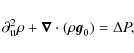 \begin{displaymath}
{\partial}^2_{\rm tt} \rho + \vec{\nabla} \cdot (\rho {\vec g}_0)= \Delta P,
\end{displaymath}