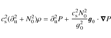 \begin{displaymath}
c_{\rm s}^2 ({\partial}^2_{\rm tt} + N_0^2) \rho = {\partial...
...frac{c_{\rm s}^2 N_0^2}{g_0^2} {\vec g}_0 \cdot \vec{\nabla} P
\end{displaymath}