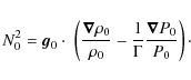 \begin{displaymath}
N_0^2= {\vec g}_0 \cdot \;\left(\frac{ \vec{\nabla} \rho_{0}...
...} - \frac{1}{\Gamma}\frac{ \vec{\nabla} P_0}{P_0} \right)\cdot
\end{displaymath}